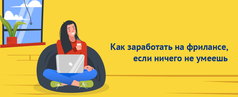 Как заработать на фрилансе, если ничего не умеешь.png