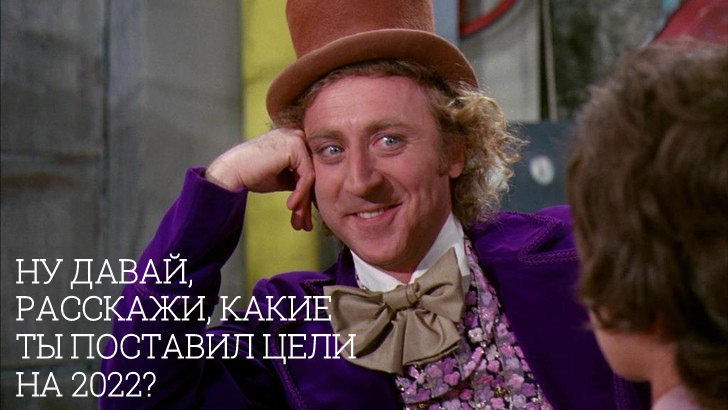 Ну давай, расскажи, какие ты поставил цели на 2022.png